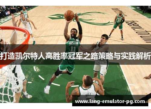 打造凯尔特人高胜率冠军之路策略与实践解析
