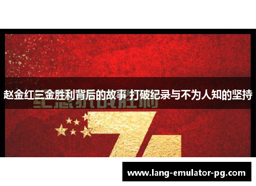 赵金红三金胜利背后的故事 打破纪录与不为人知的坚持 赵金红三金胜利背后的故事 打破纪录与不为人知的坚持