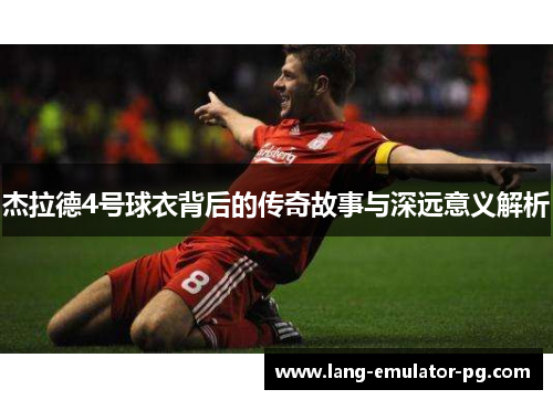 杰拉德4号球衣背后的传奇故事与深远意义解析