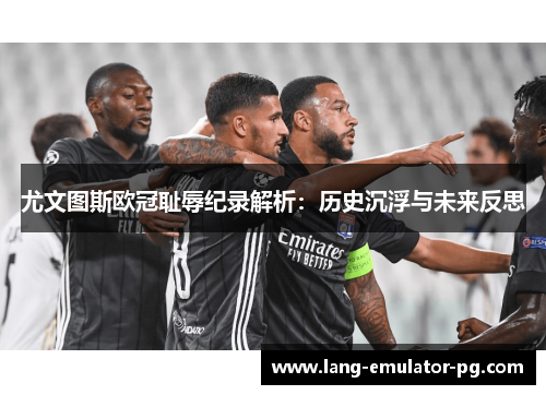 尤文图斯欧冠耻辱纪录解析：历史沉浮与未来反思