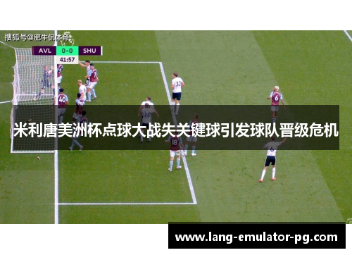 米利唐美洲杯点球大战失关键球引发球队晋级危机