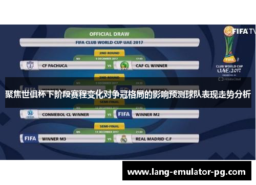 聚焦世俱杯下阶段赛程变化对争冠格局的影响预测球队表现走势分析 聚焦世俱杯下阶段赛程变化对争冠格局的影响预测球队表现走势分析