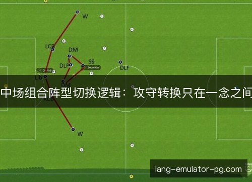 中场组合阵型切换逻辑：攻守转换只在一念之间